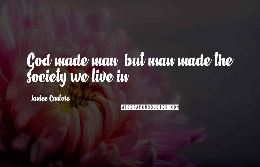 Janice Cantore Quotes: God made man, but man made the society we live in.