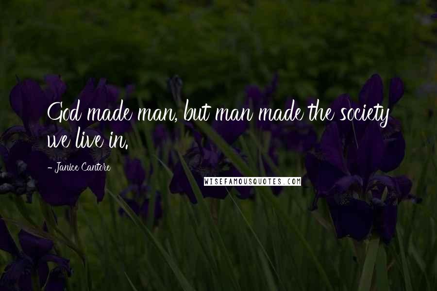 Janice Cantore Quotes: God made man, but man made the society we live in.