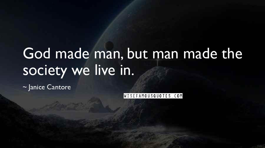 Janice Cantore Quotes: God made man, but man made the society we live in.