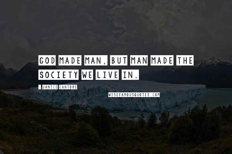 Janice Cantore Quotes: God made man, but man made the society we live in.