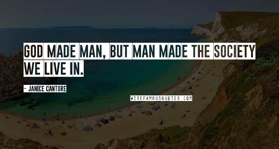 Janice Cantore Quotes: God made man, but man made the society we live in.