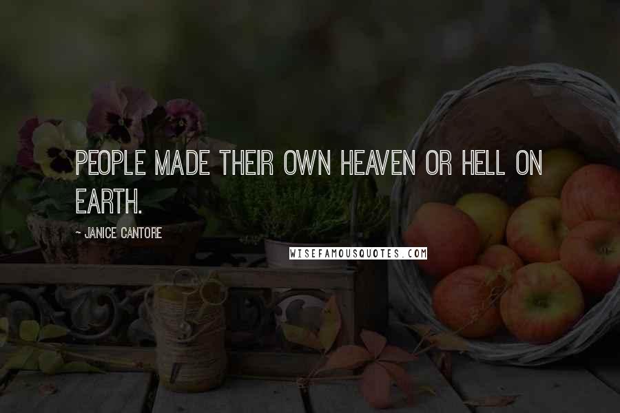 Janice Cantore Quotes: people made their own heaven or hell on earth.