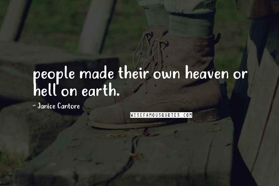 Janice Cantore Quotes: people made their own heaven or hell on earth.