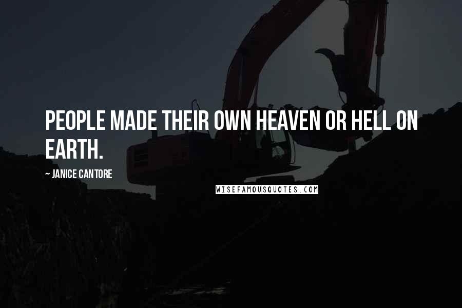 Janice Cantore Quotes: people made their own heaven or hell on earth.