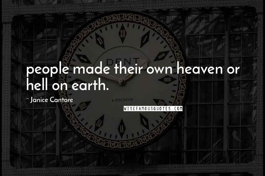 Janice Cantore Quotes: people made their own heaven or hell on earth.