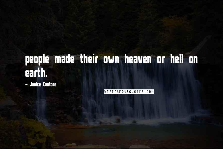 Janice Cantore Quotes: people made their own heaven or hell on earth.