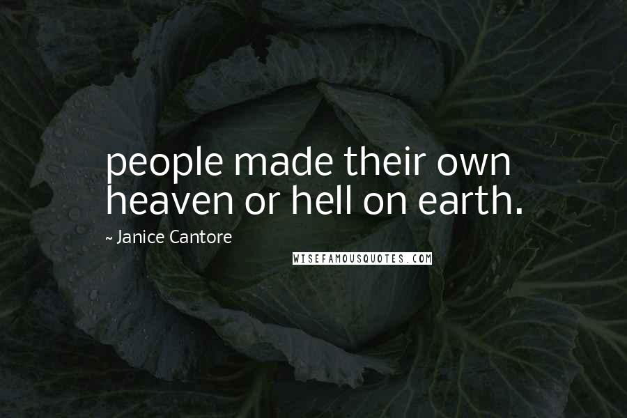 Janice Cantore Quotes: people made their own heaven or hell on earth.