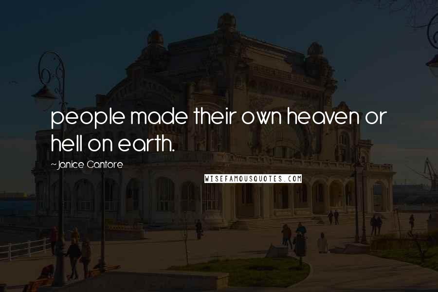 Janice Cantore Quotes: people made their own heaven or hell on earth.