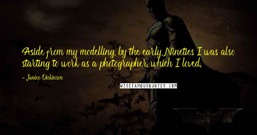 Janice Dickinson Quotes: Aside from my modelling, by the early Nineties I was also starting to work as a photographer, which I loved.