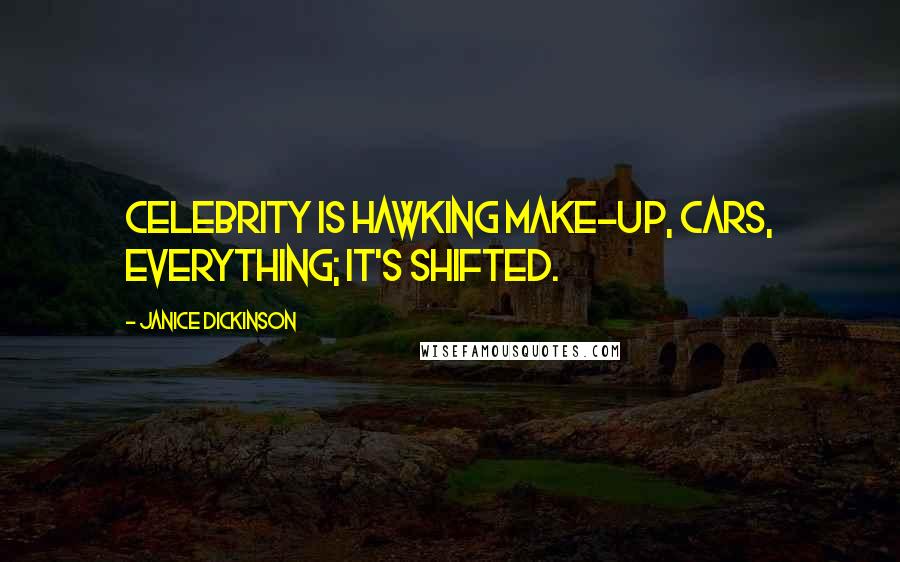 Janice Dickinson Quotes: Celebrity is hawking make-up, cars, everything; it's shifted.