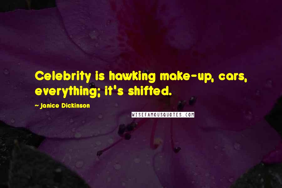 Janice Dickinson Quotes: Celebrity is hawking make-up, cars, everything; it's shifted.
