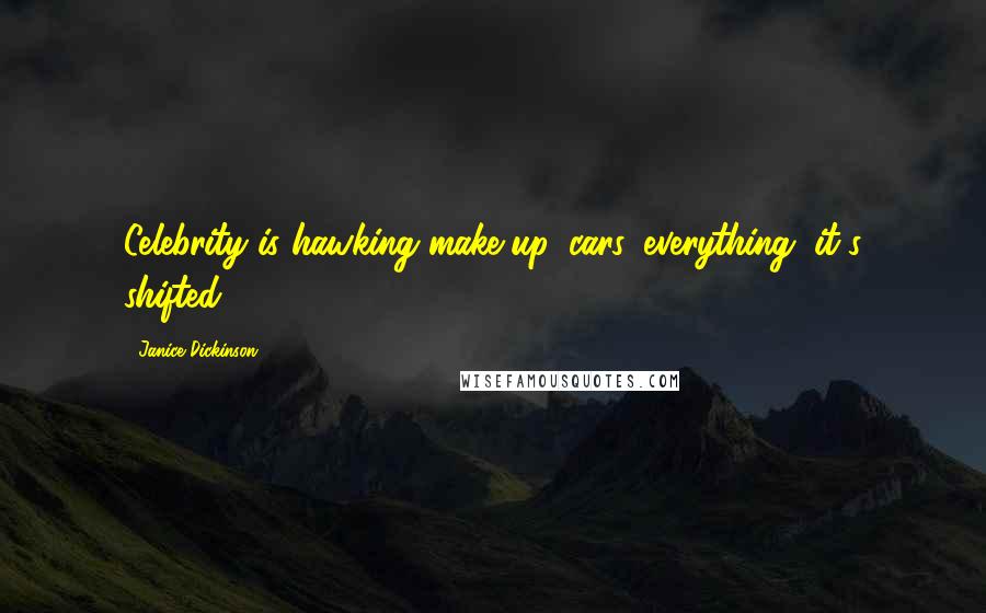 Janice Dickinson Quotes: Celebrity is hawking make-up, cars, everything; it's shifted.