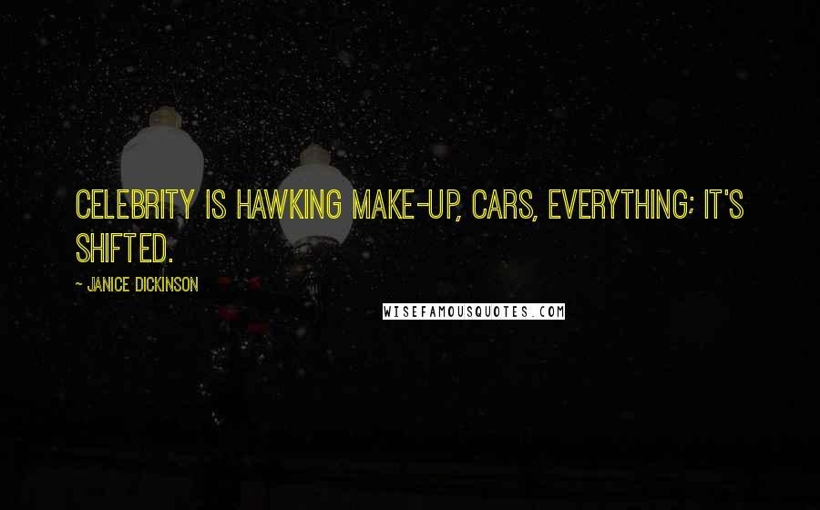 Janice Dickinson Quotes: Celebrity is hawking make-up, cars, everything; it's shifted.