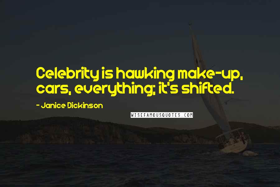 Janice Dickinson Quotes: Celebrity is hawking make-up, cars, everything; it's shifted.