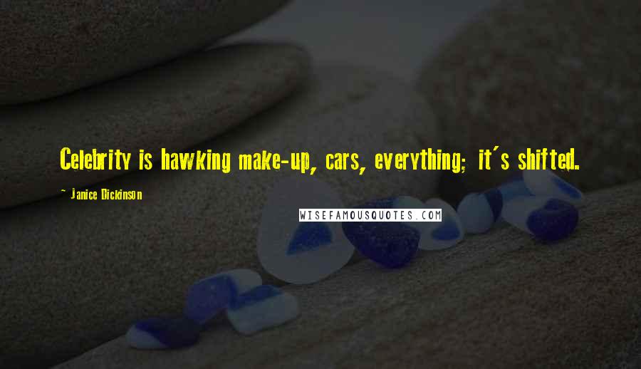 Janice Dickinson Quotes: Celebrity is hawking make-up, cars, everything; it's shifted.
