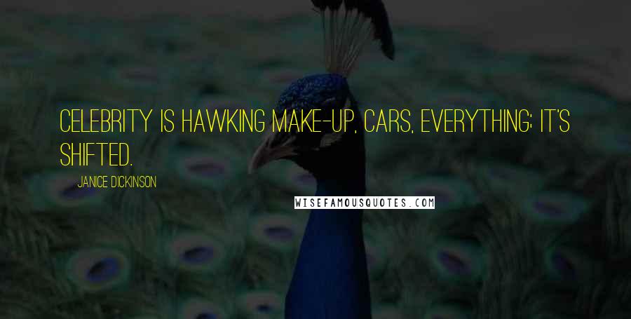 Janice Dickinson Quotes: Celebrity is hawking make-up, cars, everything; it's shifted.