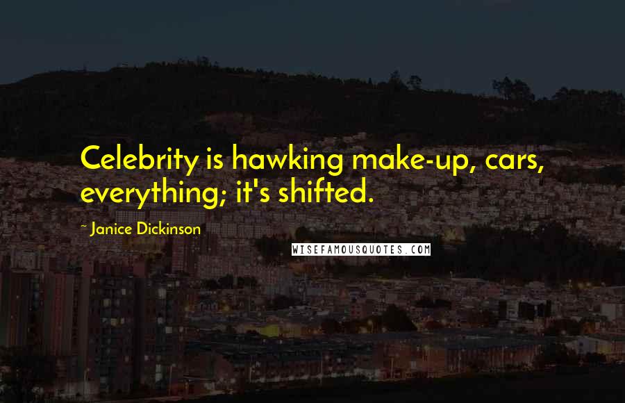 Janice Dickinson Quotes: Celebrity is hawking make-up, cars, everything; it's shifted.