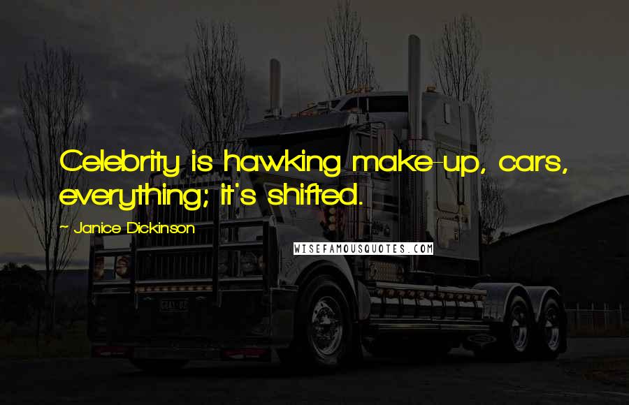 Janice Dickinson Quotes: Celebrity is hawking make-up, cars, everything; it's shifted.