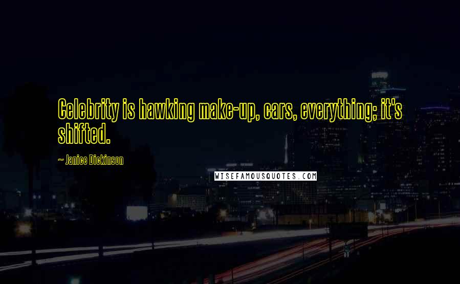 Janice Dickinson Quotes: Celebrity is hawking make-up, cars, everything; it's shifted.