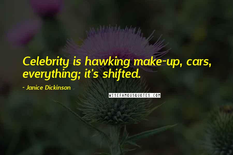 Janice Dickinson Quotes: Celebrity is hawking make-up, cars, everything; it's shifted.