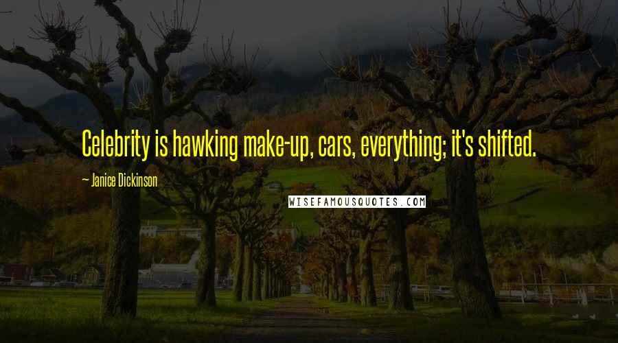 Janice Dickinson Quotes: Celebrity is hawking make-up, cars, everything; it's shifted.