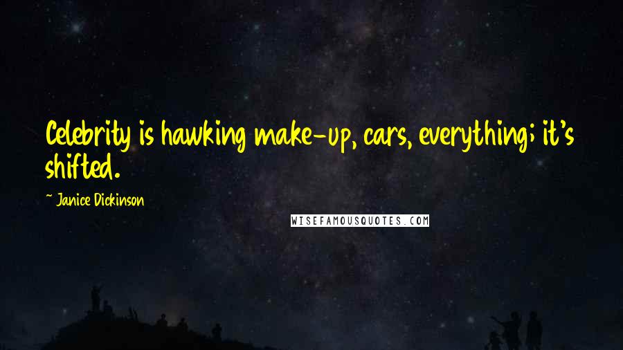 Janice Dickinson Quotes: Celebrity is hawking make-up, cars, everything; it's shifted.