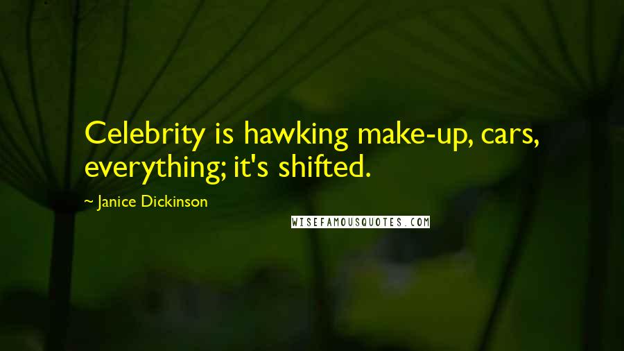 Janice Dickinson Quotes: Celebrity is hawking make-up, cars, everything; it's shifted.