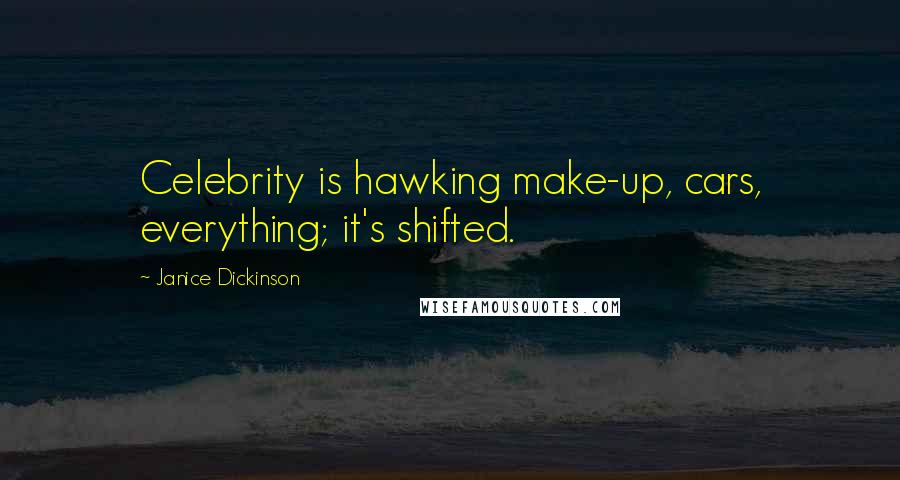 Janice Dickinson Quotes: Celebrity is hawking make-up, cars, everything; it's shifted.