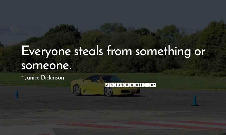 Janice Dickinson Quotes: Everyone steals from something or someone.