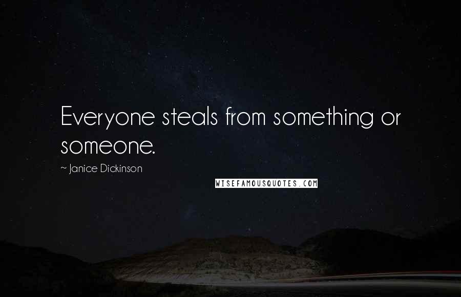 Janice Dickinson Quotes: Everyone steals from something or someone.