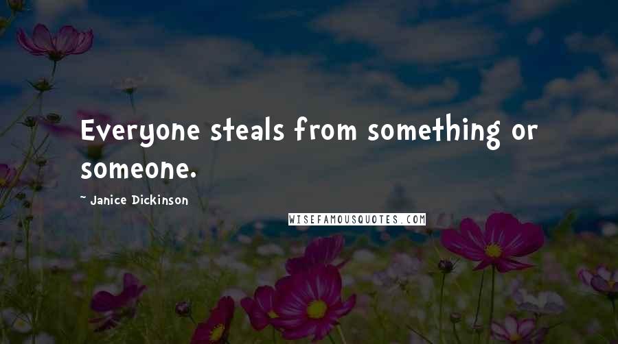 Janice Dickinson Quotes: Everyone steals from something or someone.