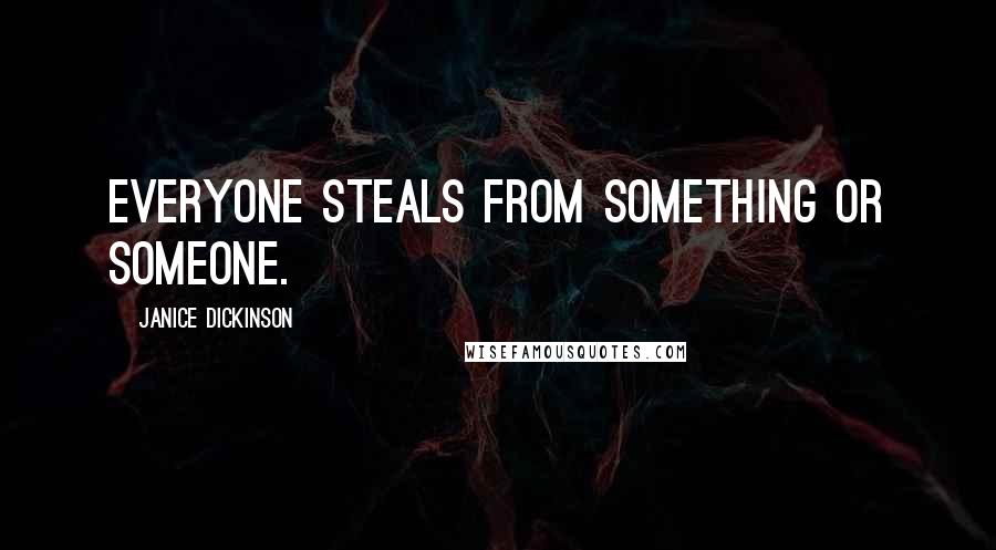 Janice Dickinson Quotes: Everyone steals from something or someone.