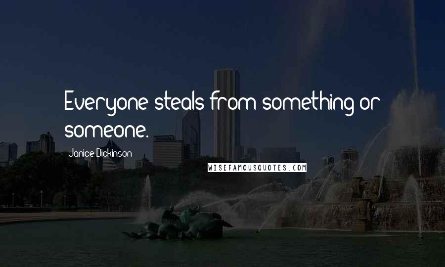 Janice Dickinson Quotes: Everyone steals from something or someone.