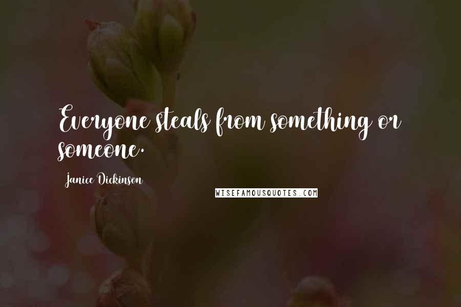 Janice Dickinson Quotes: Everyone steals from something or someone.