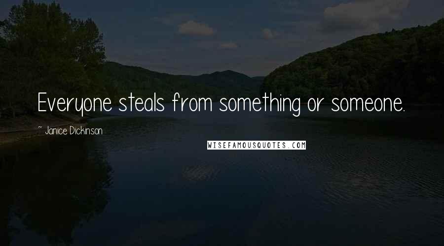 Janice Dickinson Quotes: Everyone steals from something or someone.