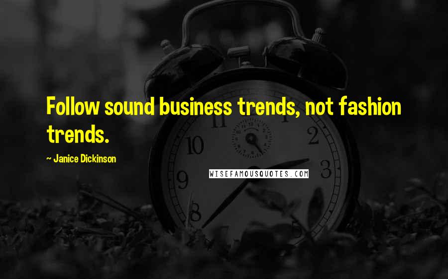 Janice Dickinson Quotes: Follow sound business trends, not fashion trends.