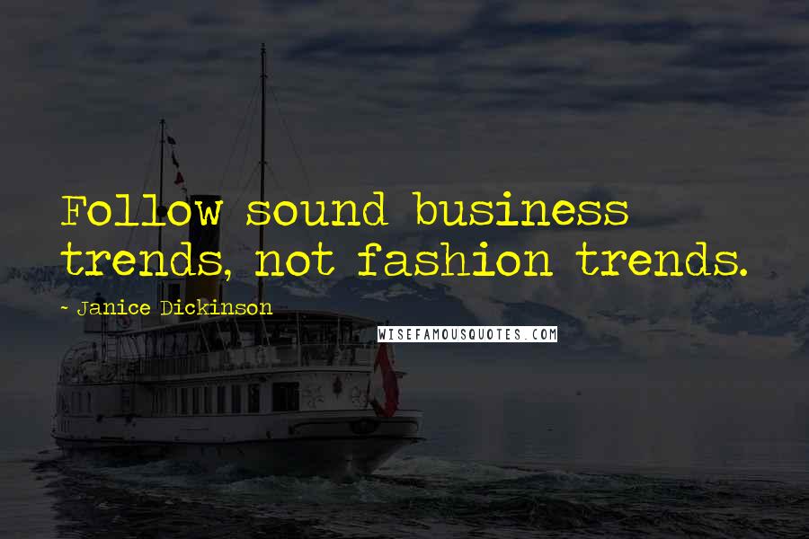 Janice Dickinson Quotes: Follow sound business trends, not fashion trends.