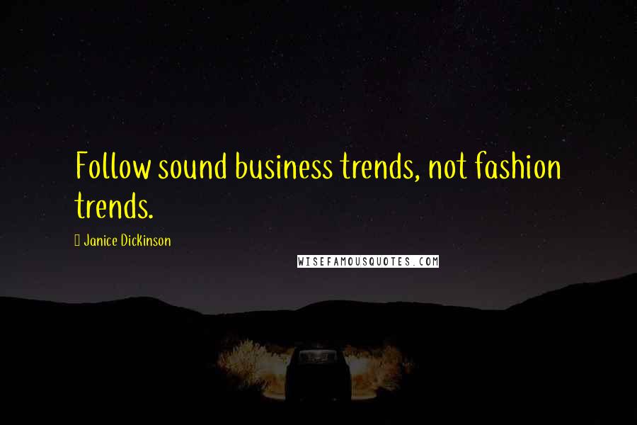 Janice Dickinson Quotes: Follow sound business trends, not fashion trends.