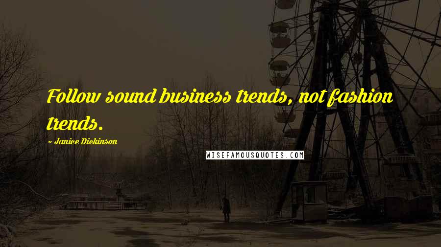 Janice Dickinson Quotes: Follow sound business trends, not fashion trends.