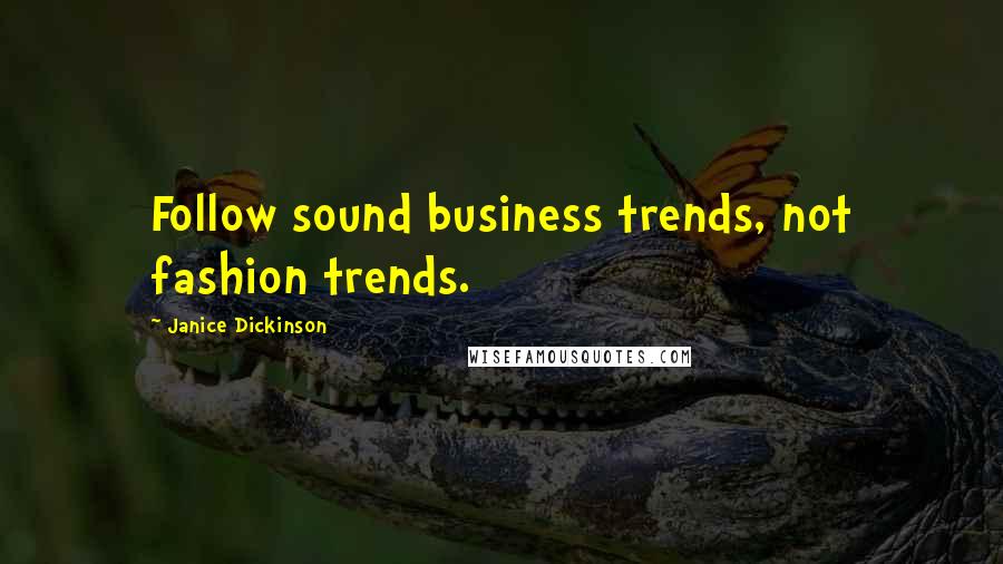 Janice Dickinson Quotes: Follow sound business trends, not fashion trends.