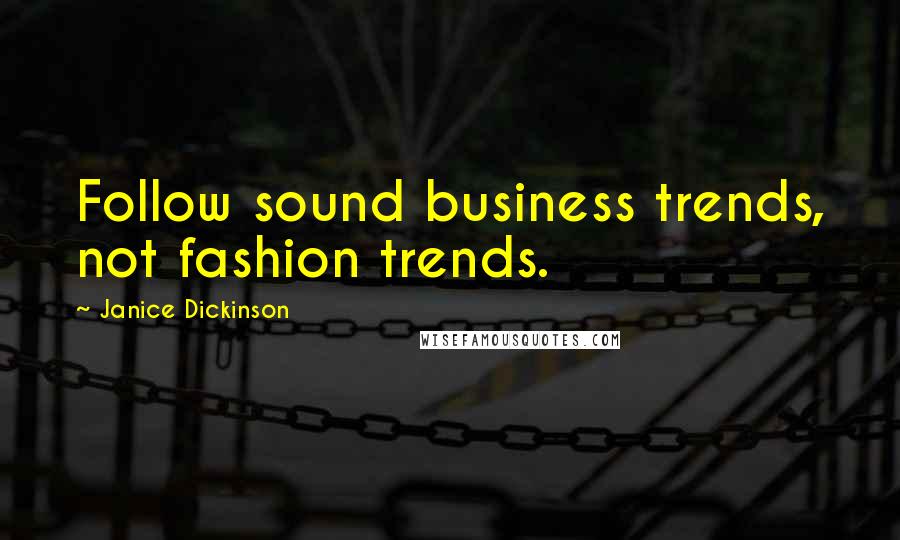 Janice Dickinson Quotes: Follow sound business trends, not fashion trends.