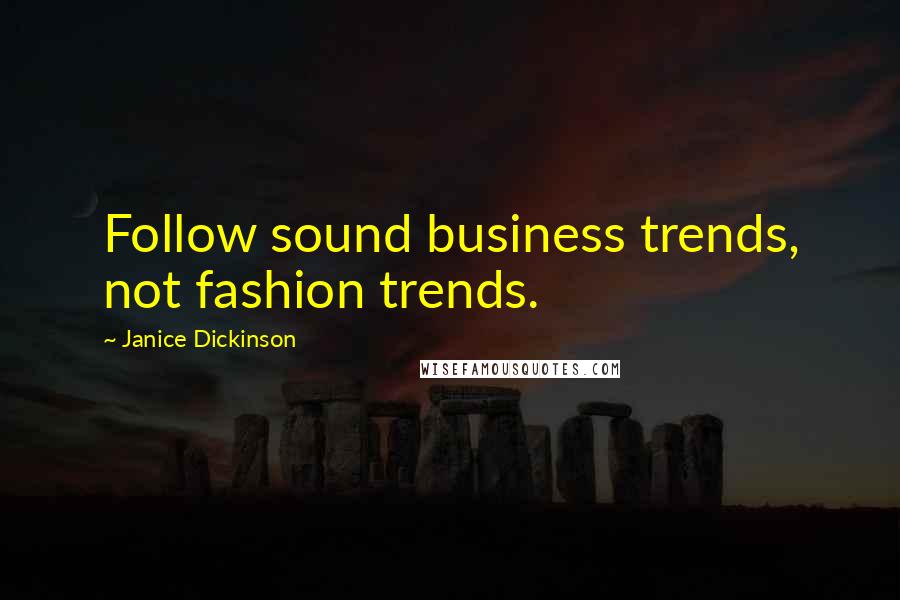 Janice Dickinson Quotes: Follow sound business trends, not fashion trends.