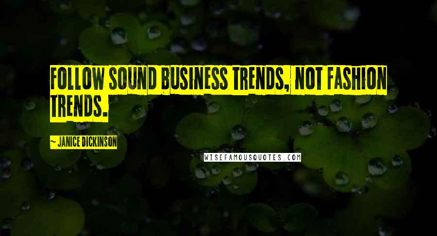 Janice Dickinson Quotes: Follow sound business trends, not fashion trends.