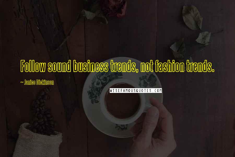 Janice Dickinson Quotes: Follow sound business trends, not fashion trends.