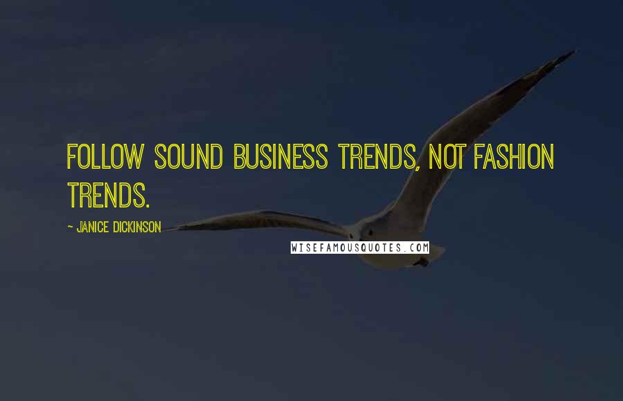 Janice Dickinson Quotes: Follow sound business trends, not fashion trends.