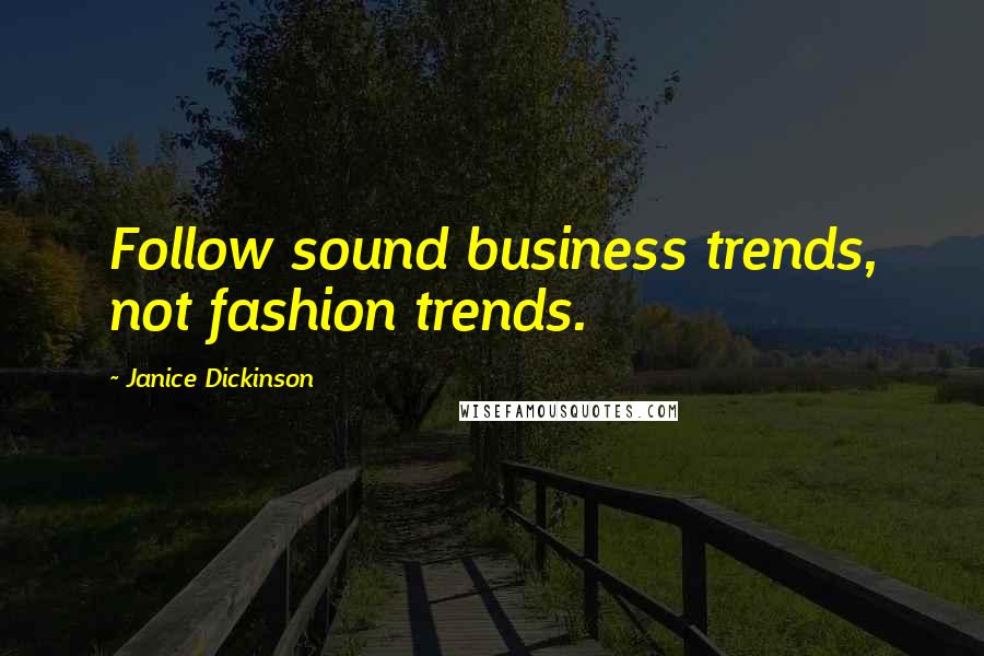 Janice Dickinson Quotes: Follow sound business trends, not fashion trends.