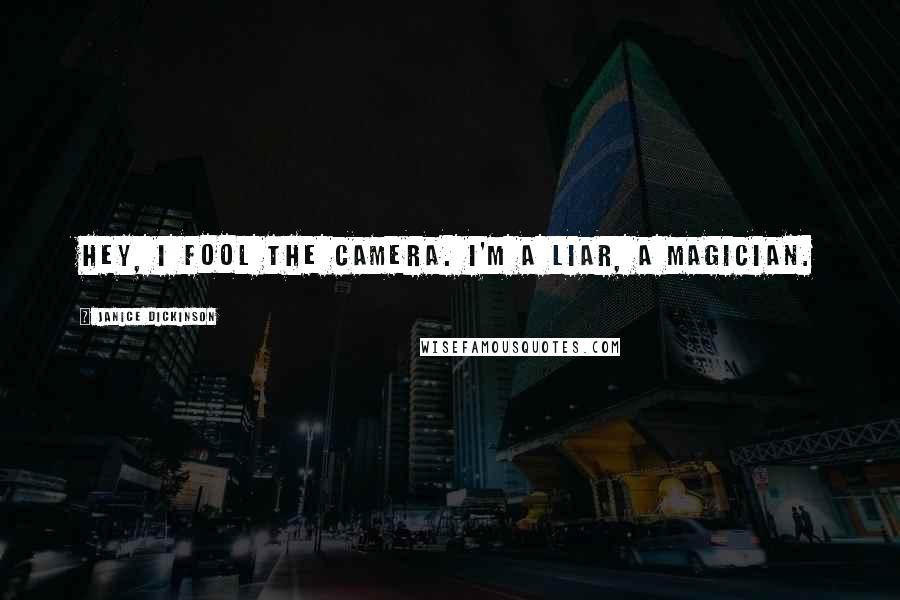 Janice Dickinson Quotes: Hey, I fool the camera. I'm a liar, a magician.