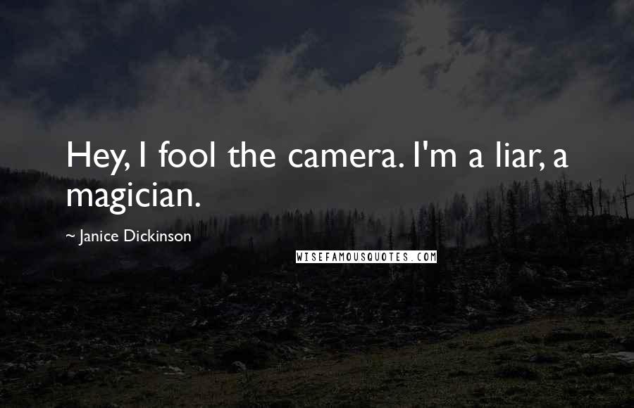 Janice Dickinson Quotes: Hey, I fool the camera. I'm a liar, a magician.