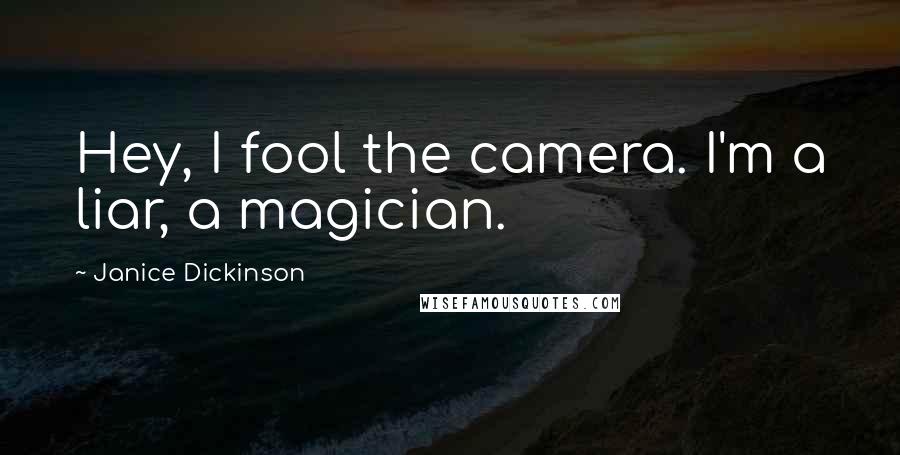 Janice Dickinson Quotes: Hey, I fool the camera. I'm a liar, a magician.