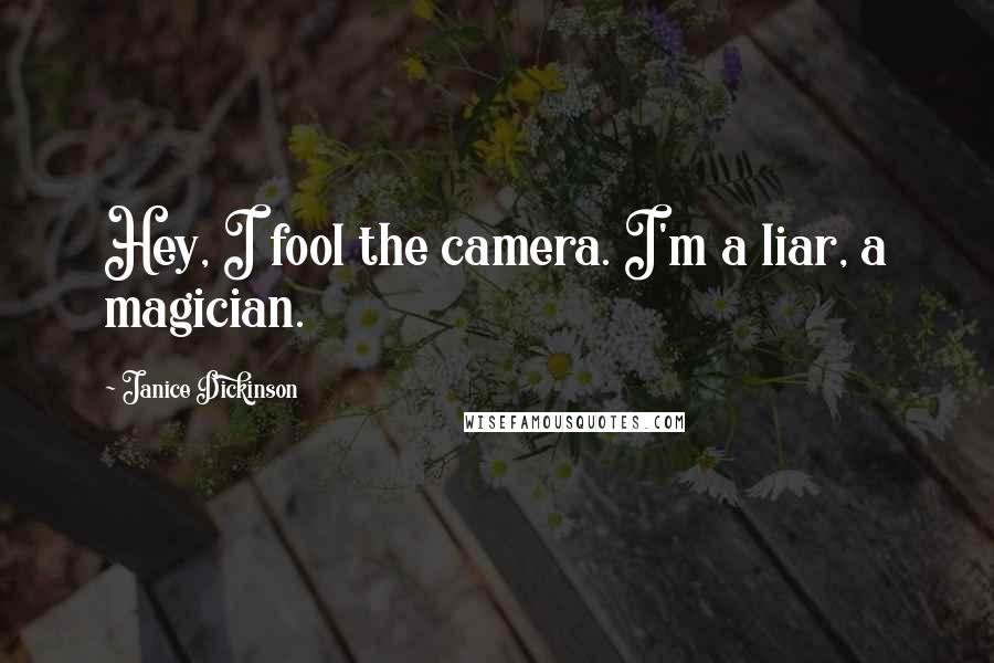 Janice Dickinson Quotes: Hey, I fool the camera. I'm a liar, a magician.